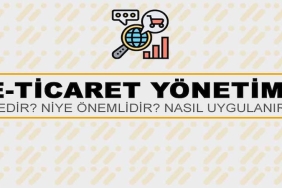 E-Ticaret Yönetimi Nedir? Niye Önemlidir? E-Ticaret Yönetimi Nasıl Yapılır?