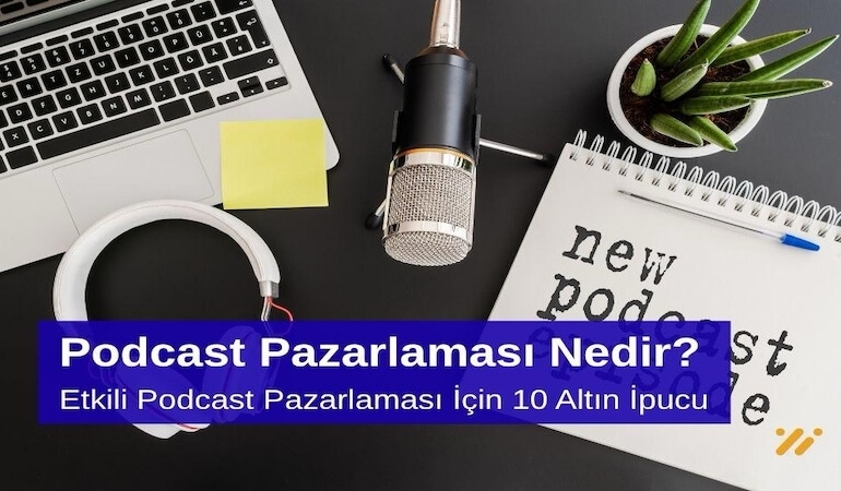 Podcast Pazarlaması Nedir Etkili Podcast Pazarlaması için 10 Altın İpucu