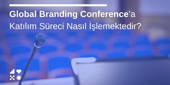 Global Branding Conference’a Katılım Süreci Nasıl İşlemektedir?