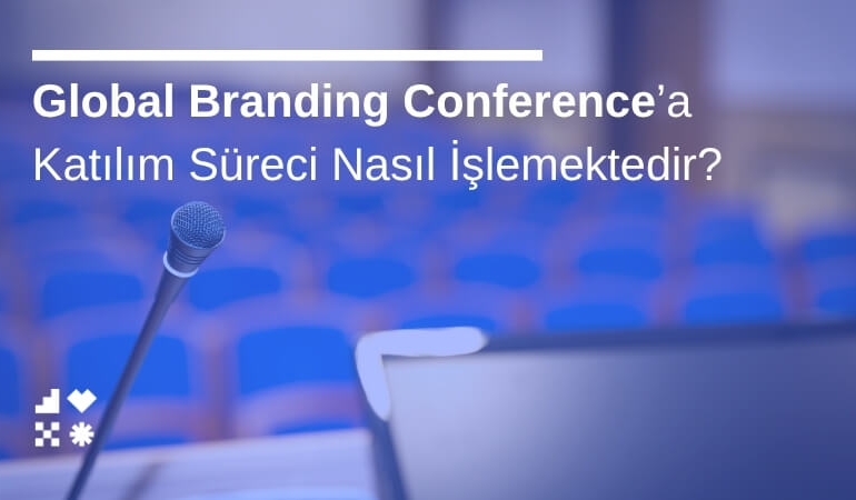 Global Branding Conference’a Katılım Süreci Nasıl İşlemektedir?