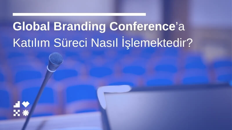 Global Branding Conference’a Katılım Süreci Nasıl İşlemektedir?